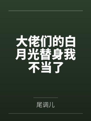 大佬们的白月光替身我不干了